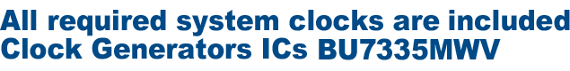 Alle erforderlichen Systemuhren sind in Taktgeber - Clock Generator ICs BU7335MWV